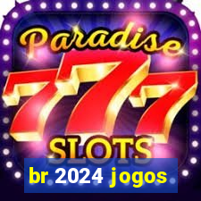 br 2024 jogos